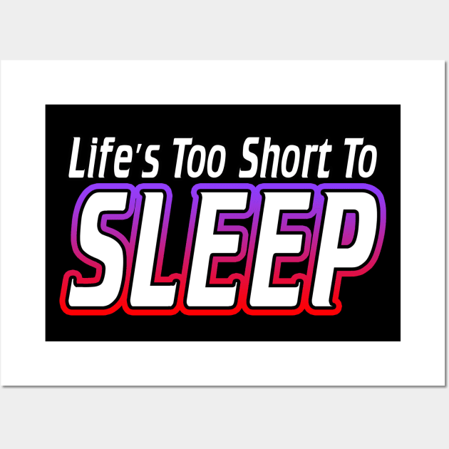 Life's Too Short To Sleep Wall Art by Shawnsonart